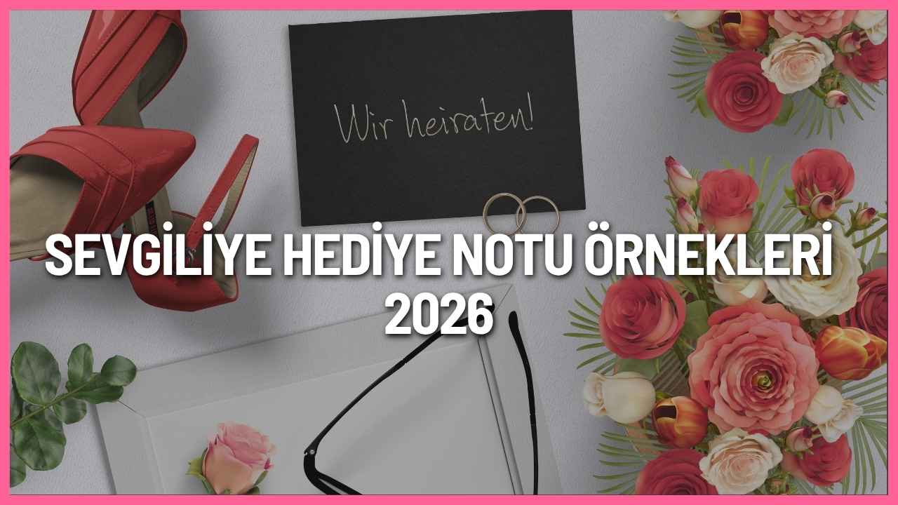 Sevgiliye hediye notu örnekleri 2026 için romantik, kısa, duygusal ve özel günlere uygun aşk dolu mesajlar