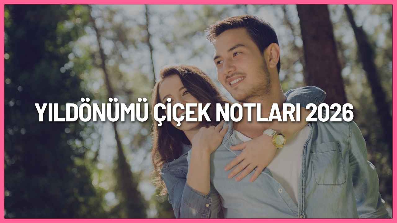 Yıldönümü çiçek notları 2026 için sevgiliye ve eşe özel romantik, kısa, duygusal ve anlamlı aşk mesajları