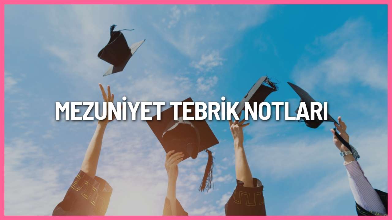 Mezuniyet tebrik notları 2026 için öğrenciye, arkadaşa, kardeşe, sevgiliye ve evlada özel kısa ve anlamlı mesajlar