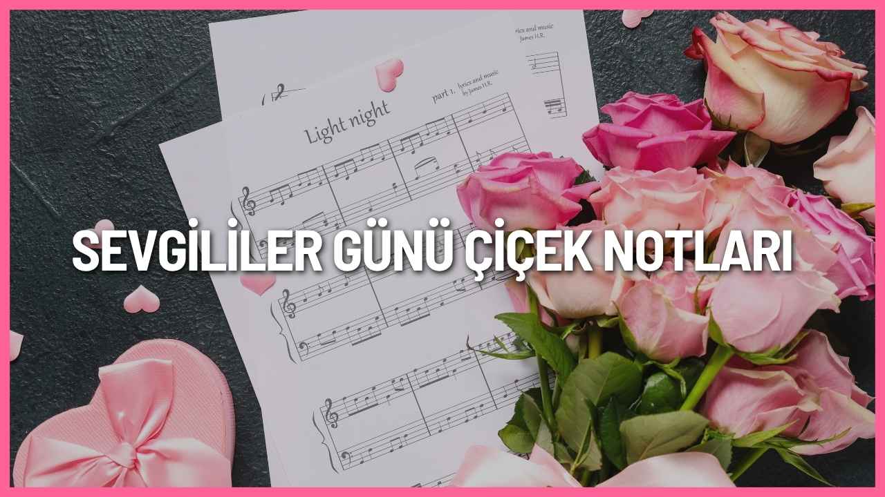 Sevgililer Günü çiçek notları 2026 için sevgiliye ve eşe özel romantik, kısa, duygusal ve aşk dolu mesajlar