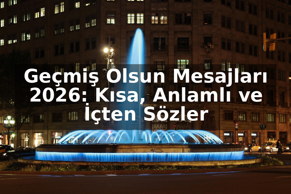 Geçmiş Olsun Mesajları 2026: Kısa, Anlamlı ve İçten Sözler
