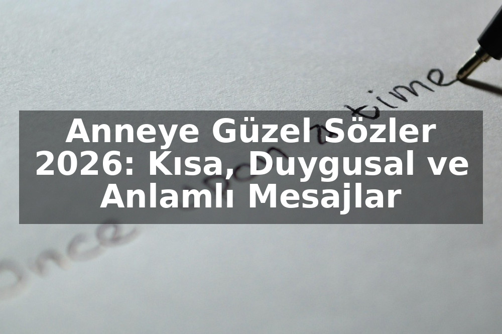 Anneye Güzel Sözler 2026: Kısa, Duygusal ve Anlamlı Mesajlar