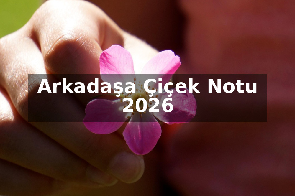 Arkadaşa Çiçek Notu 2026